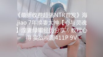 《最新收费超强NTR首发》海.jiao 7年换妻大神【心与灵魂】淫妻绿帽经历分享！教程心得 实战视图411P 9V