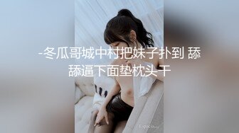 -冬瓜哥城中村把妹子扑到 舔舔逼下面垫枕头干