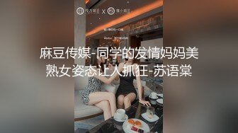 麻豆传媒-同学的发情妈妈美熟女姿态让人抓狂-苏语棠