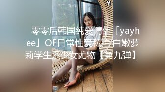 ✨零零后韩国纯爱情侣「yayhee」OF日常性爱私拍 白嫩萝莉学生系少女尤物【第九弹】