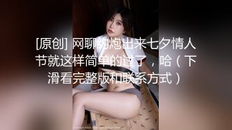 [原创] 网聊约炮出来七夕情人节就这样简单的过了，哈（下滑看完整版和联系方式）