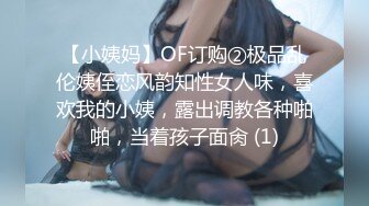 【小姨妈】OF订购②极品乱伦姨侄恋风韵知性女人味，喜欢我的小姨，露出调教各种啪啪，当着孩子面肏 (1)