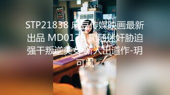 STP21838 麻豆传媒映画最新出品 MD0179 尾随迷奸胁迫强干叛逆美女 新人出道作-玥可岚