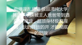 劲爆淫乱盛宴 极品清纯大学舞蹈系学妹被主人爸爸带到酒店4P爆操，超顶身材极度淫骚，玩的开放的开 才能彻底的舒服