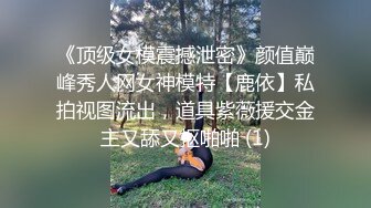 《顶级女模震撼泄密》颜值巅峰秀人网女神模特【鹿依】私拍视图流出，道具紫薇援交金主又舔又抠啪啪 (1)