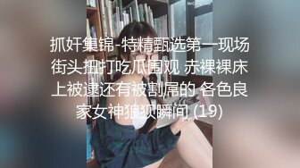 母狗女友忘我吃鸡巴-大学生-空姐-富二代-路人