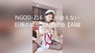 NGOD-216 夜しか会えない巨根の彼と大人の密会【AI破解版】