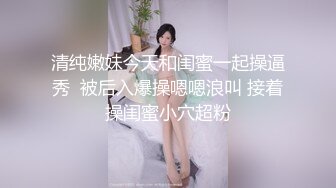 清纯嫩妹今天和闺蜜一起操逼秀  被后入爆操嗯嗯浪叫 接着操闺蜜小穴超粉