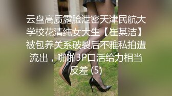 云盘高质露脸泄密天津民航大学校花清纯女大生【崔某洁】被包养关系破裂后不雅私拍遭流出，啪啪3P口活给力相当反差 (5)