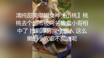 清纯甜美御姐女神〖小桃〗桃桃去个超市被两名售卖小哥相中了 拉到库房挨个插入 这么嫩的小穴谁不痴迷呢