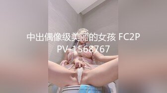 中出偶像级美丽的女孩 FC2PPV-1568767