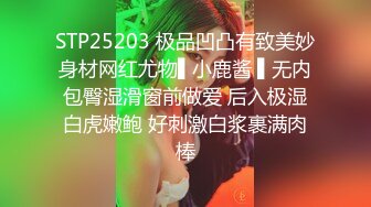 STP25203 极品凹凸有致美妙身材网红尤物▌小鹿酱 ▌无内包臀湿滑窗前做爱 后入极湿白虎嫩鲍 好刺激白浆裹满肉棒