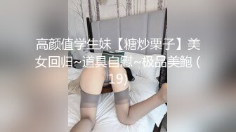 高颜值学生妹【糖炒栗子】美女回归~道具自慰~极品美鲍 (19)