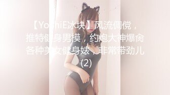 【YoShiE冰块】风流倜傥，推特健身男模，约炮大神爆肏各种美女健身婊，非常带劲儿 (2)