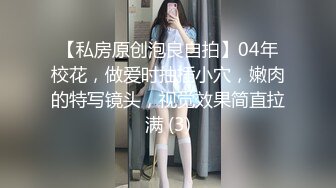 【私房原创泡良自拍】04年校花，做爱时抽插小穴，嫩肉的特写镜头，视觉效果简直拉满 (3)