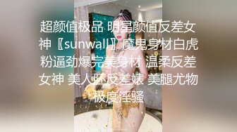 超颜值极品 明星颜值反差女神〖sunwall〗魔鬼身材白虎粉逼劲爆完美身材 温柔反差女神 美人胚反差婊 美腿尤物极度淫骚