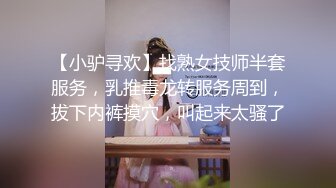 【小驴寻欢】找熟女技师半套服务，乳推毒龙转服务周到，拔下内裤摸穴，叫起来太骚了