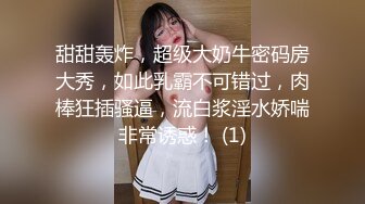 甜甜轰炸，超级大奶牛密码房大秀，如此乳霸不可错过，肉棒狂插骚逼，流白浆淫水娇喘非常诱惑！ (1)