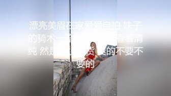 漂亮美眉在家爱爱自拍 妹子的骑术一流 极其反差 看着清纯 然是个小骚货 爽的不要不要的