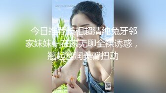  今日推荐长相超清纯兔牙邻家妹妹，在家无聊全裸诱惑，翘起圆润美臀扭动