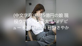 (中文字幕)資産5億円の娘 現役ウブカワ女子大生AVデビュー 初撮りJD04 日野さやか