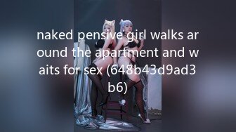 naked pensive girl walks around the apartment and waits for sex (648b43d9ad3b6)