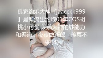 良家约炮大神『jaacckk999』最新流出约炮01年COS胡桃小可爱 羡慕大神的钞能力和渠道，夜夜做新郎，羡慕不来 (4)