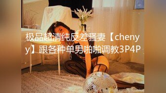 极品超清纯反差骚妻【chenyy】跟各种单男啪啪调教3P4P