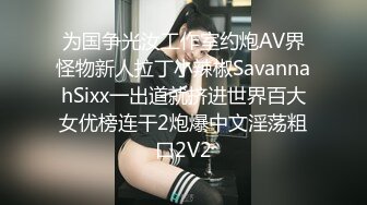 为国争光汝工作室约炮AV界怪物新人拉丁小辣椒SavannahSixx一出道就挤进世界百大女优榜连干2炮爆中文淫荡粗口2V2