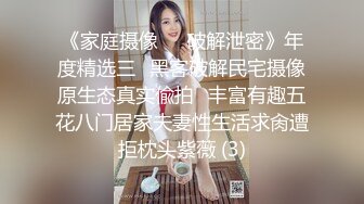 《家庭摄像㊙️破解泄密》年度精选三⭐黑客破解民宅摄像原生态真实偸拍⭐丰富有趣五花八门居家夫妻性生活求肏遭拒枕头紫薇 (3)