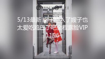 “怎么可以这么大，我要被你操死了~”【完整版32分钟已上传下面】