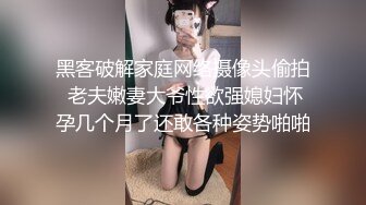 黑客破解家庭网络摄像头偷拍 老夫嫩妻大爷性欲强媳妇怀孕几个月了还敢各种姿势啪啪