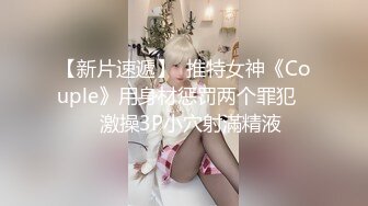 【新片速遞】  推特女神《Couple》用身材惩罚两个罪犯❤️激操3P小穴射滿精液