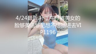 4/24最新 补丁牛仔裤美女的脸够美逼够肥想不想插进去VIP1196