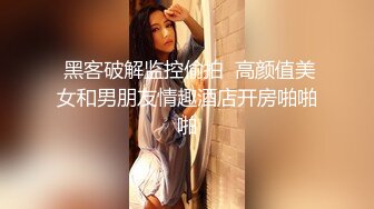  黑客破解监控偷拍  高颜值美女和男朋友情趣酒店开房啪啪啪