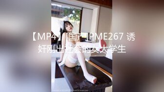 【MP4】[国产]PME267 诱奸刚出社会的女大学生