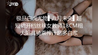 极品白虎尤物▌八月未央▌超短裙开档丝袜女教师18CM粗大阳具骑乘榨汁超多白浆