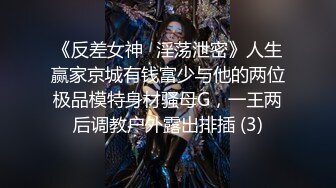 《反差女神✅淫荡泄密》人生赢家京城有钱富少与他的两位极品模特身材骚母G，一王两后调教户外露出排插 (3)