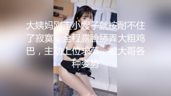 大姨妈刚走小嫂子就按耐不住了寂寞，全程露脸舔弄大粗鸡巴，主动上位求草，被大哥各种姿势