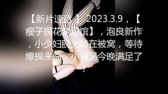 【新片速遞 】 2023.3.9，【瘦子探花梦幻馆】，泡良新作，小少妇脱光躺在被窝，等待爆操来临，小骚逼今晚满足了！