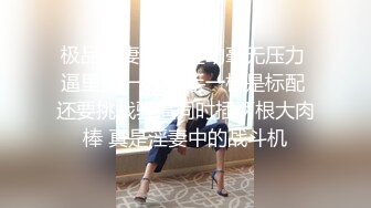 极品淫妻 多人运动毫无压力 逼里插一根 每手一根是标配 还要挑战骚逼同时插两根大肉棒 真是淫妻中的战斗机