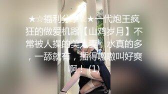 ★☆福利分享☆★一代炮王疯狂的做爱机器【山鸡岁月】不常被人操的美人妻，水真的多，一舔就有，插得嗷嗷叫好爽啊！ (1)