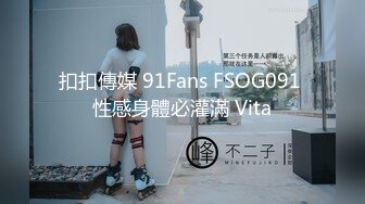 扣扣傳媒 91Fans FSOG091 性感身體必灌滿 Vita