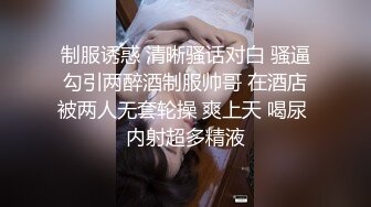 制服诱惑 清晰骚话对白 骚逼勾引两醉酒制服帅哥 在酒店被两人无套轮操 爽上天 喝尿 内射超多精液