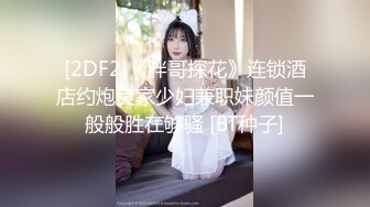 [2DF2]《胖哥探花》连锁酒店约炮良家少妇兼职妹颜值一般般胜在够骚 [BT种子]