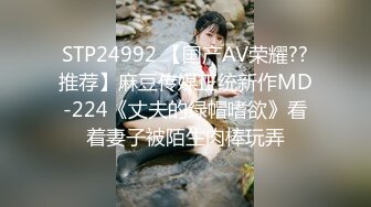 STP24992 【国产AV荣耀??推荐】麻豆传媒正统新作MD-224《丈夫的绿帽嗜欲》看着妻子被陌生肉棒玩弄