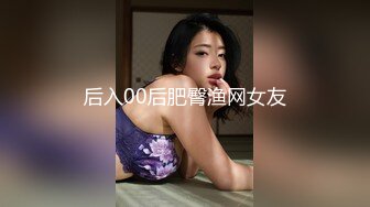 后入00后肥臀渔网女友