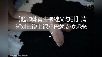 甜美长发纯纯小姐姐娇嫩湿滑身材奋力抽送啪啪