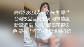 高端名妓猎人91猫先生 爆艹台湾极品巨乳嫩模 网袜情趣新娘装 后入大力撞击花容失色 要被艹坏了~极爽爆射抖奶