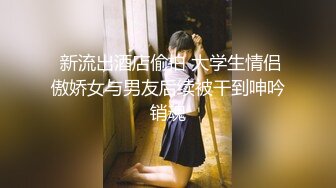  新流出酒店偷拍 大学生情侣傲娇女与男友后续被干到呻吟销魂